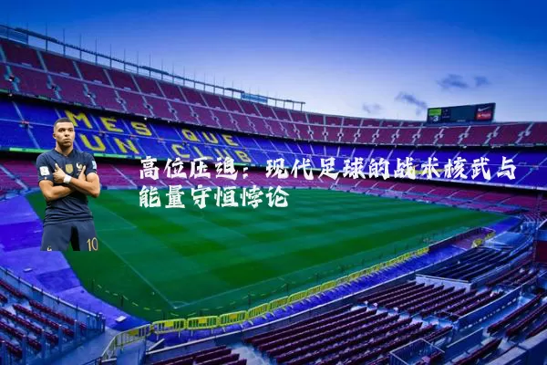高位压迫：现代足球的战术核武与能量守恒悖论