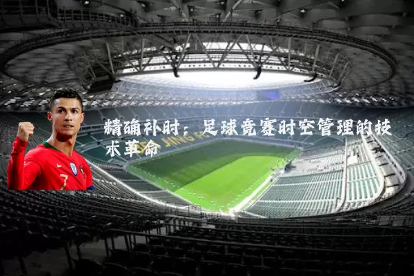 精确补时:足球竞赛时空管理的技术革命