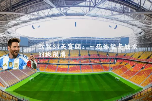 欧冠39天赛期:一场体能与战术的极限博弈