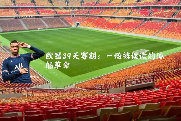 欧冠39天赛期：一场被误读的体能革命