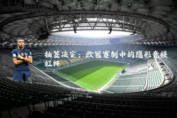 抽签决定：欧冠赛制中的隐形竞技杠杆