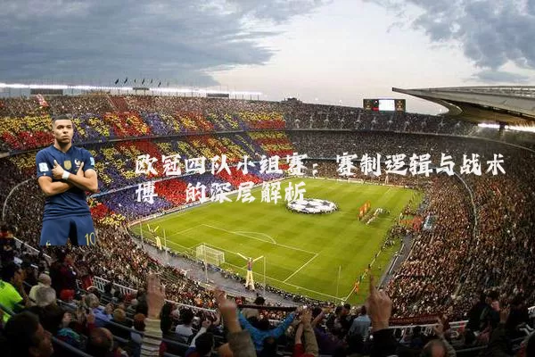 欧冠四队小组赛：赛制逻辑与战术博弈的深层解析